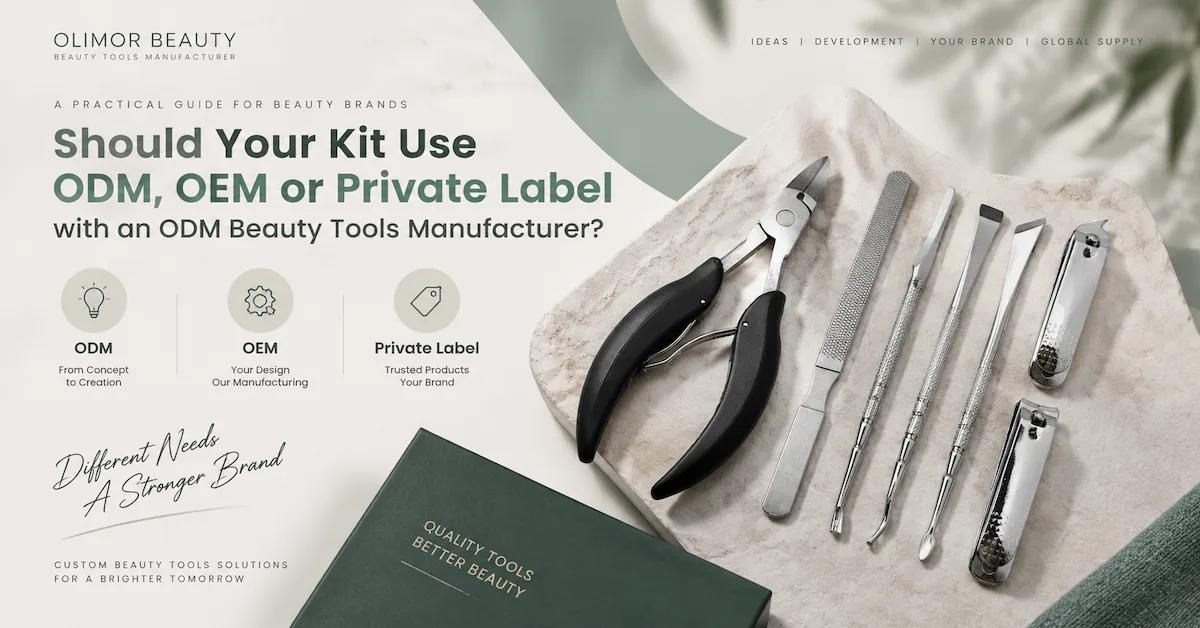 Should Your Kit Use ODM, OEM or Private Label with an ODM Beauty Tools Manufacturer?